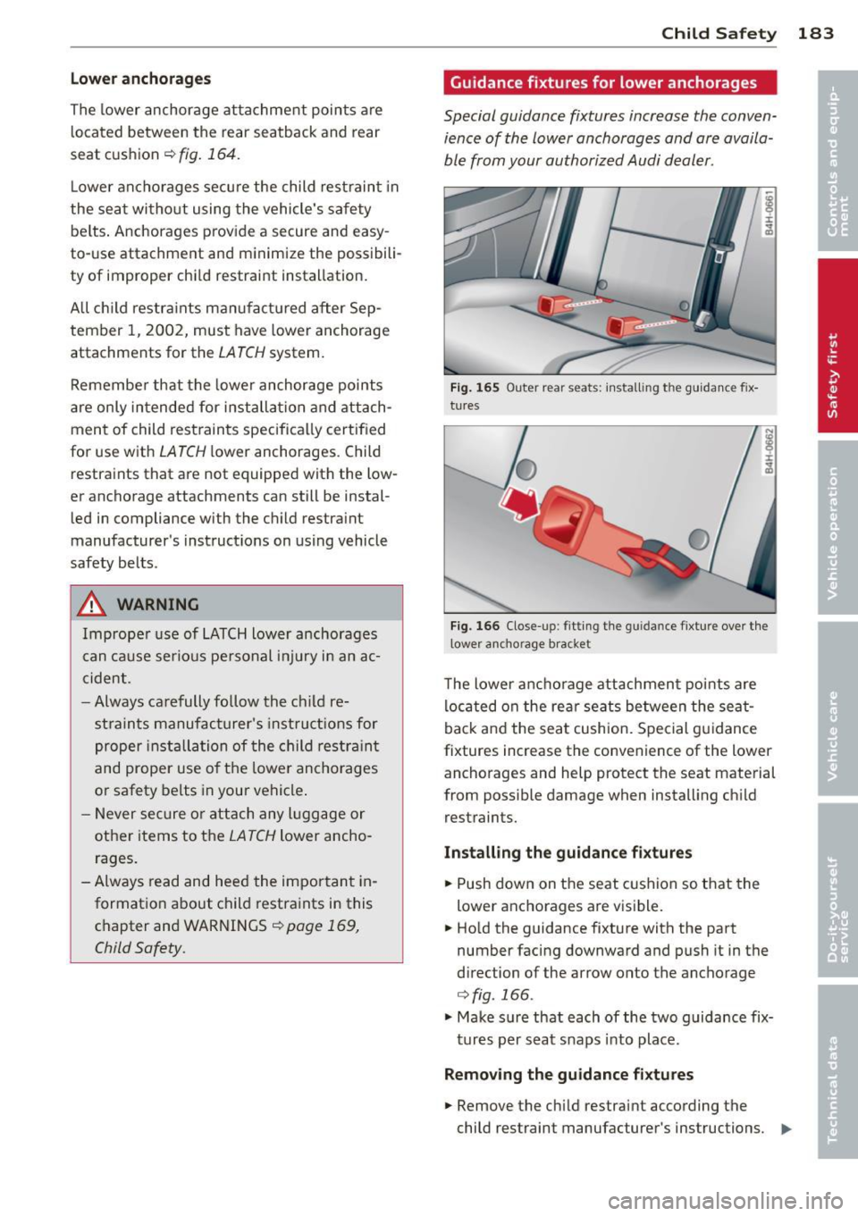 AUDI A8 2011 Owners Manual Lower ancho rag es
The lower anchorage attachment points are
located between the rear seatback and rear
seat c ushion
¢ fig. 164.
Lower anchorages secure the child restraint i AUDI A8 2011 Owners Manual Lower ancho rag es
The lower anchorage attachment points are
located between the rear seatback and rear
seat c ushion
¢ fig. 164.
Lower anchorages secure the child restraint i