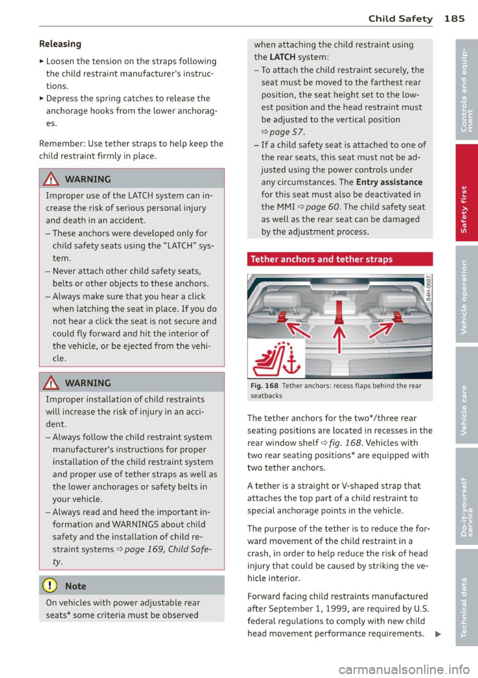 AUDI A8 2011 Owners Manual Releasin g
• Loosen the tension on the straps following
the chi ld restraint manufacturers instruc
tions .
• Depress the spring catches to release the
anchorage hooks fr AUDI A8 2011 Owners Manual Releasin g
• Loosen the tension on the straps following
the chi ld restraint manufacturers instruc
tions .
• Depress the spring catches to release the
anchorage hooks fr