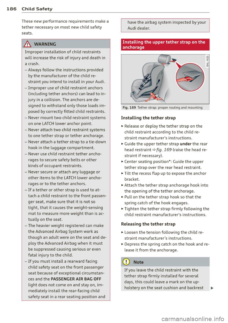 AUDI A8 2011 Owners Manual 186 Child Safet y
These new performance requirements make a
tether necessary on most new child safety
seats.
.&_ WARNING
Improper insta llation of child restraints
wi ll increase AUDI A8 2011 Owners Manual 186 Child Safet y
These new performance requirements make a
tether necessary on most new child safety
seats.
.&_ WARNING
Improper insta llation of child restraints
wi ll increase