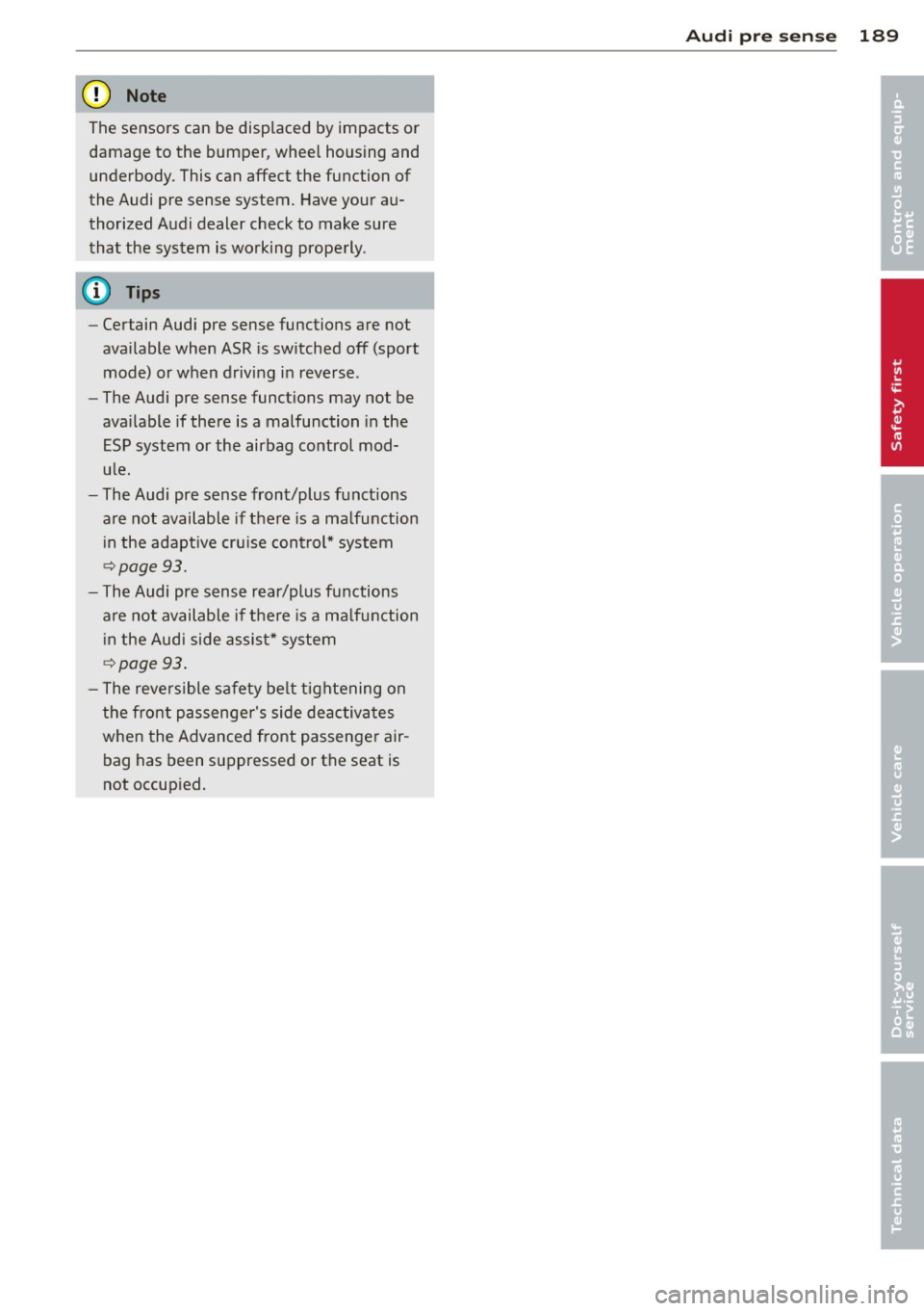 AUDI A8 2011 Owners Guide (D Note
The sensors can be displaced by impacts or damage to the bumper, whee l housing and
underbody. This can affect the function of
the Audi pre sense system. Have your au
thor i AUDI A8 2011 Owners Guide (D Note
The sensors can be displaced by impacts or damage to the bumper, whee l housing and
underbody. This can affect the function of
the Audi pre sense system. Have your au
thor i