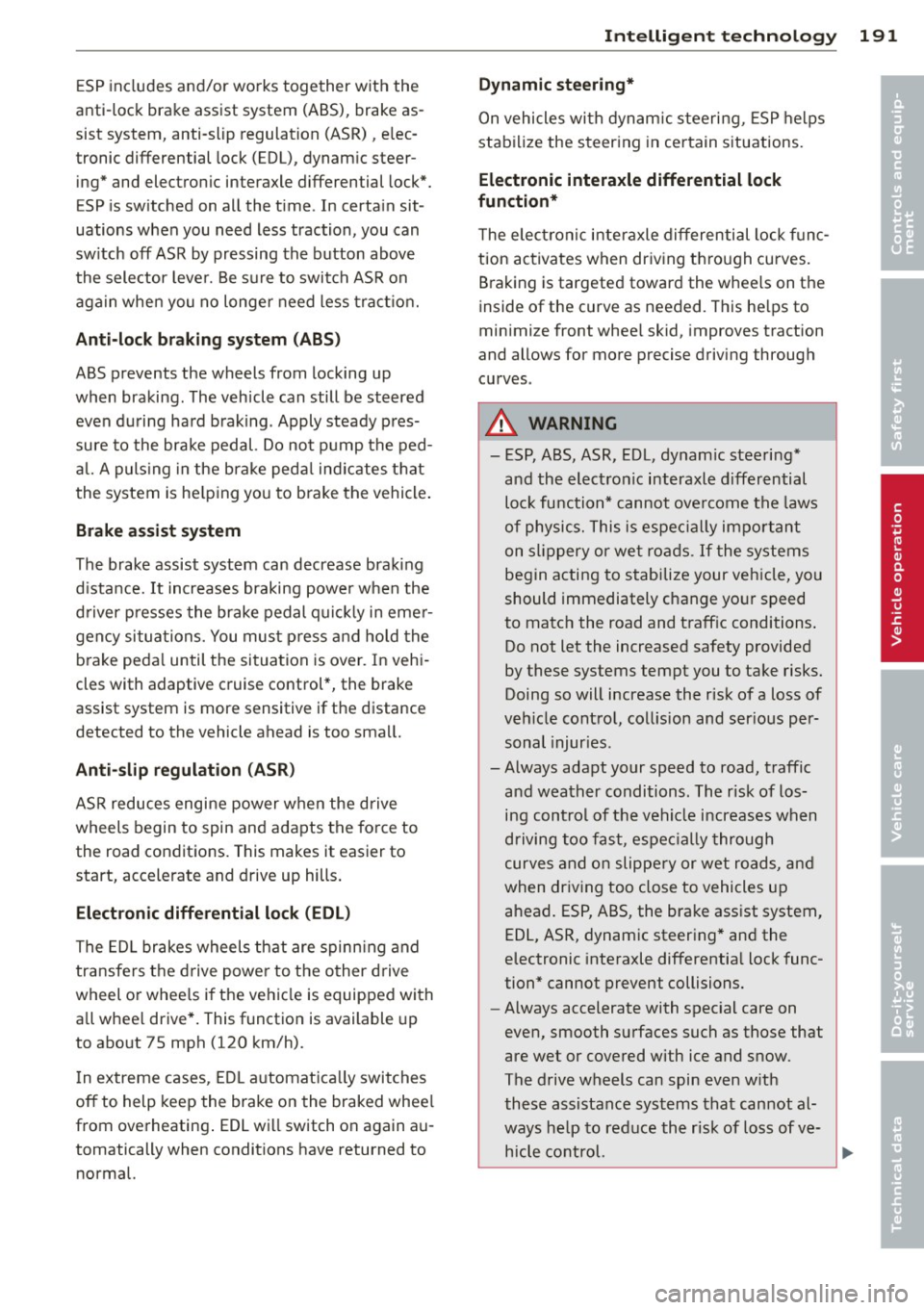 AUDI S8 2011  Owners Manual ESP includes and/or  works  together with  the 
anti-lock  brake  assist  system  (ABS), brake as­
sist  system,  anti -slip  regulation  (ASR),  elec­
tronic  differential  lock (EDL), dynamic  ste