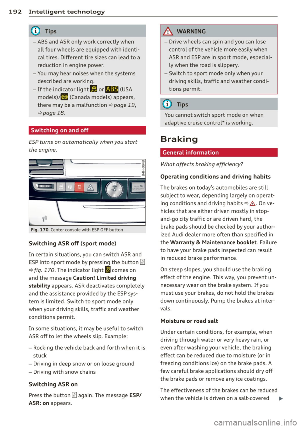 AUDI A8 2011  Owners Manual 192  Intelligent  technology 
-ABS and ASR on ly work  correctly  when 
a ll  four  wh eels are eq uipped w ith  ident i­
ca l tires. Different  tire  s iz es can lead to  a 
reduct ion in  engine  p