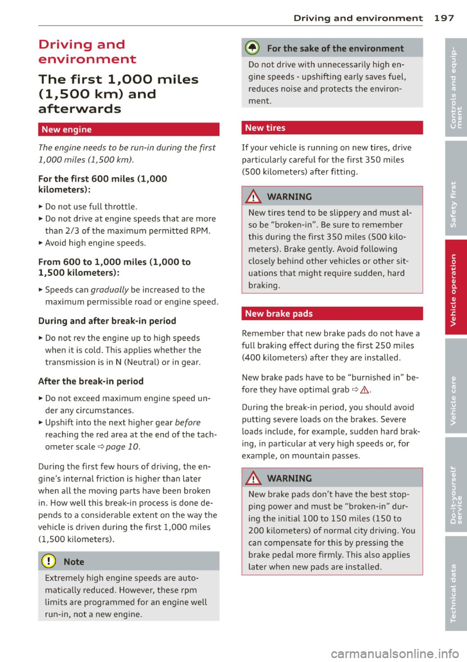 AUDI A8 2011  Owners Manual Driving  and 
environment 
The  first  1
1000 
miles 
(11500  km)  and 
afterwards 
New  engine 
The engine  needs to  be run-in  during  the  first 
1,000  miles  (1 ,500  km) . 
For the  fir st  600