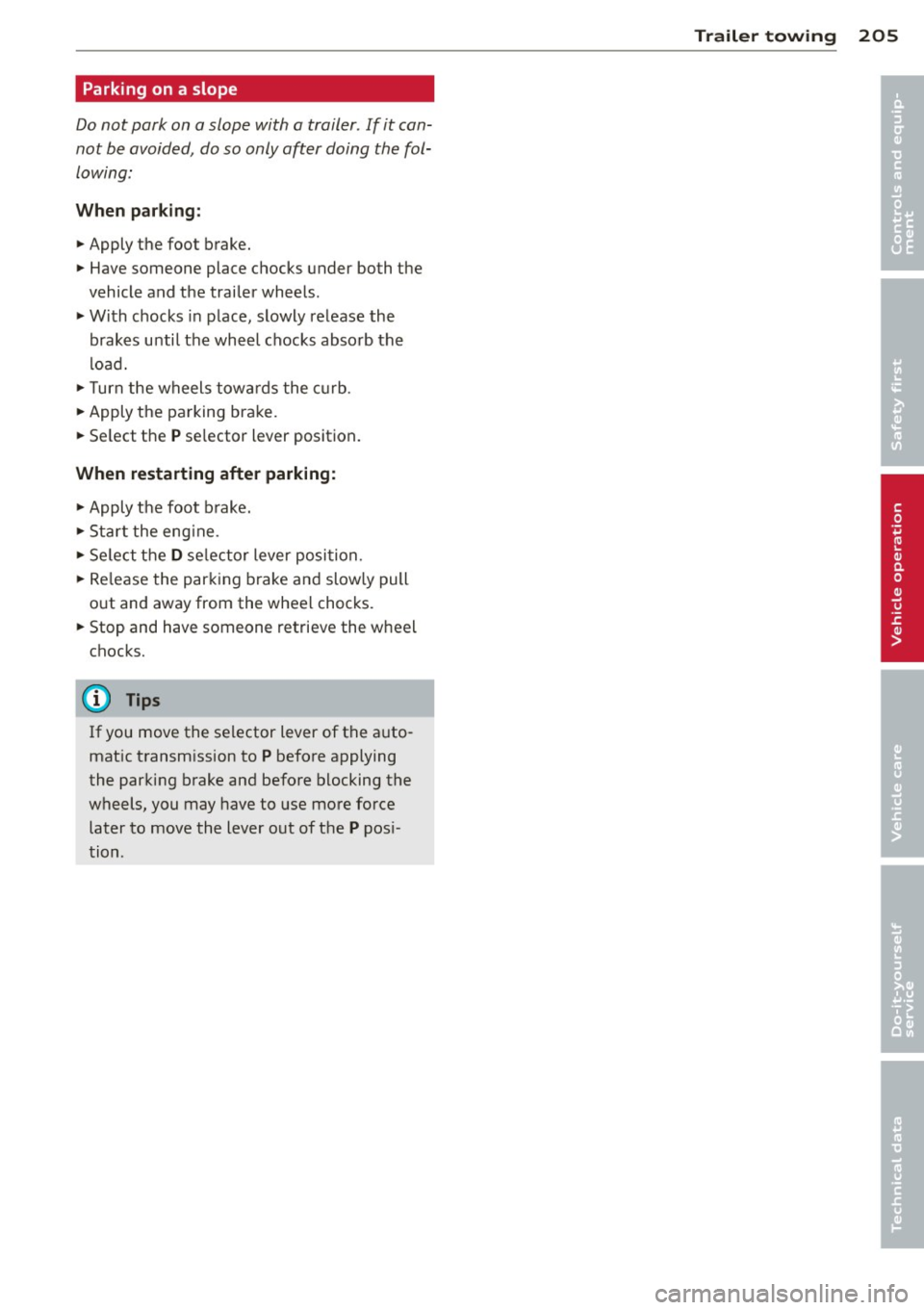 AUDI S8 2011 Owners Manual Parking on a slope
Do not pork on a slope with a trailer. If it can
not be avoided, do so only ofter doing the fol
lowing:
When parking:
.. Apply the foot brake .
.,. Have AUDI S8 2011 Owners Manual Parking on a slope
Do not pork on a slope with a trailer. If it can
not be avoided, do so only ofter doing the fol
lowing:
When parking:
.. Apply the foot brake .
.,. Have