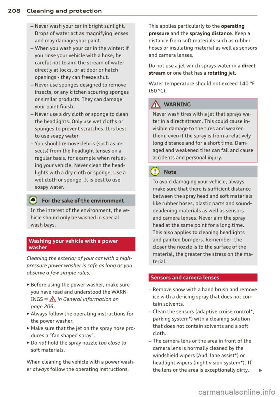 AUDI A8 2011 Service Manual 208 Cleaning and protection
-Never wash your car in bright sunlight.
Drops of water act as magnifying lenses
and may damage your paint.
- When you wash your car in the winter: if
AUDI A8 2011 Service Manual 208 Cleaning and protection
-Never wash your car in bright sunlight.
Drops of water act as magnifying lenses
and may damage your paint.
- When you wash your car in the winter: if