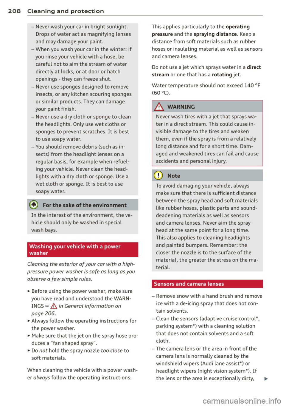 AUDI A8 2011  Owners Manual 208 Cleaning  and  protection 
-Never  wash your  car in  bright  sunlight. 
Drops of  water  act as magnifying  lenses 
and  may damage your  paint. 
- When  you wash your  car  in the  winter:  if 
