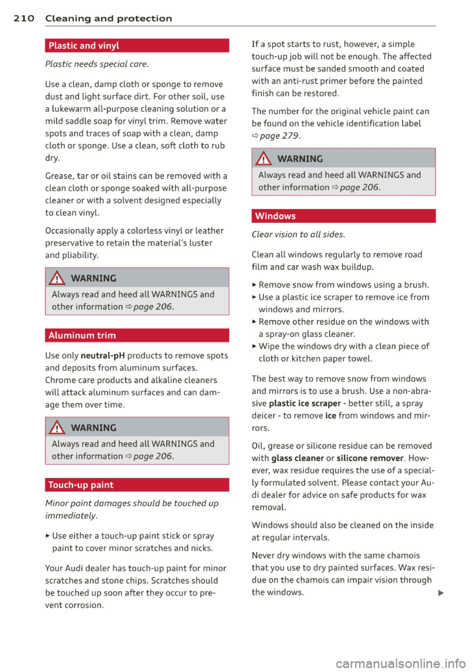AUDI S8 2011  Owners Manual 210  Cleaning  and  protection 
Plastic  and vinyl 
Plastic  needs special  care . 
Use a clean,  damp  cloth  or  sponge  to  remove 
dust  and light  surface  dirt.  For  other soil,  use 
a lukewar