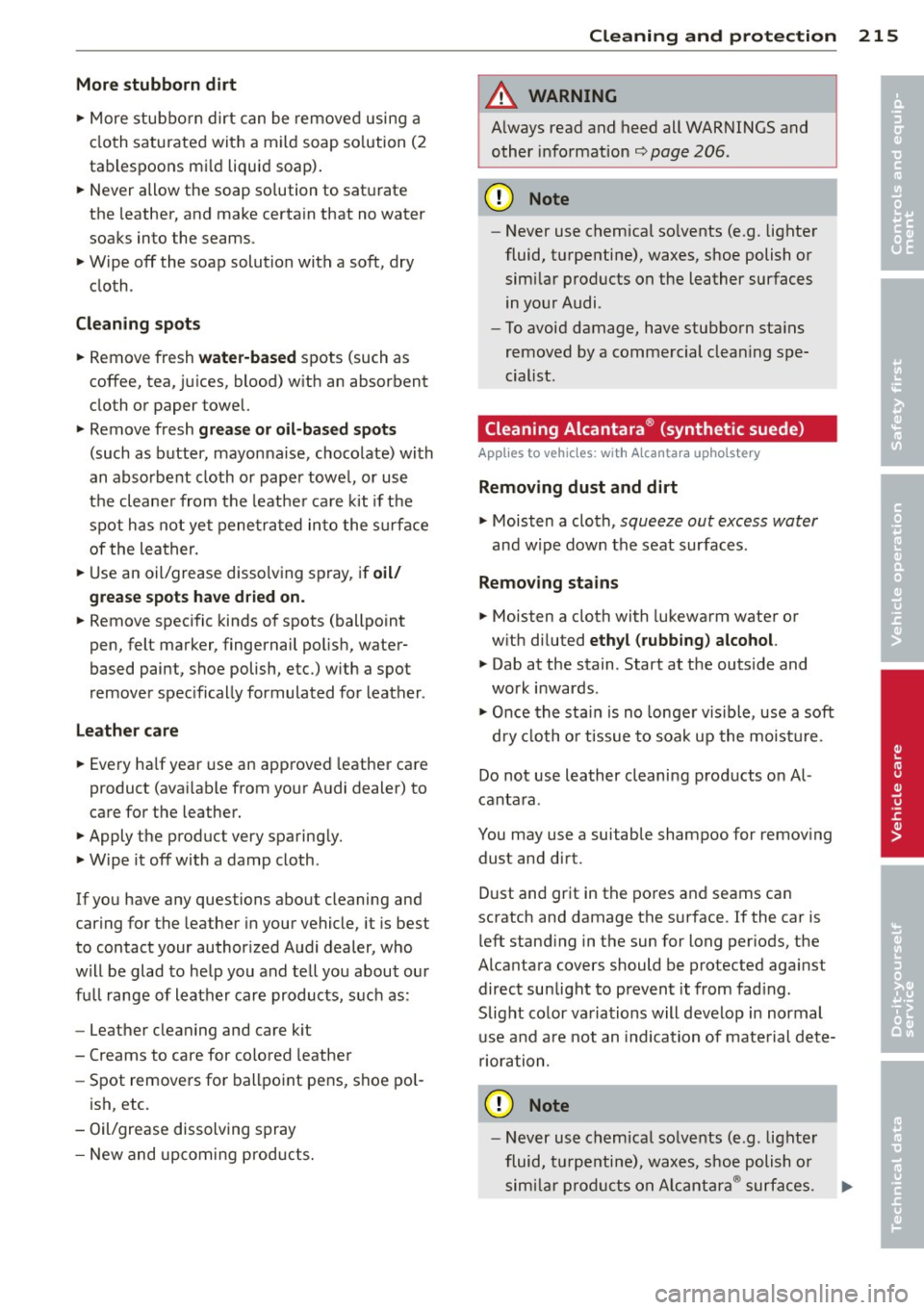 AUDI S8 2011  Owners Manual More  stubborn dirt 
" More  stubborn  dirt  can  be  removed  using  a 
cloth  saturated  with  a  mi ld soap  so lution  (2 
tablespoons  mi ld liquid  soap). 
"N ever  allow  the  soap  so lution