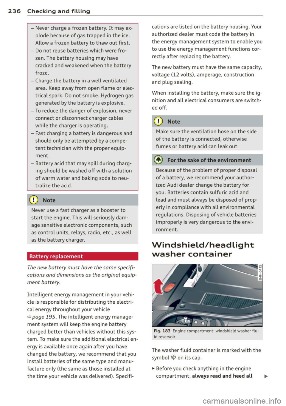 AUDI S8 2011  Owners Manual 236  Checking  and  filling 
-Never  charge  a frozen  battery.  It  may  ex­
plode  because  of  gas  trapped  in the  ice. 
Allow a frozen  battery  to  thaw  out  first. 
- Do not  reuse batteries