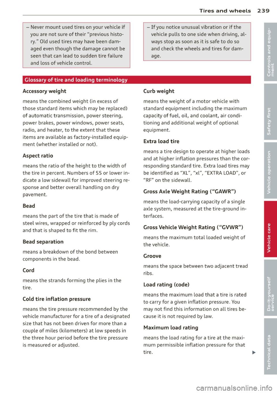 AUDI A8 2011 Owners Manual -Never mount used tires on yo ur vehicle if
you are not sure of their "previous histo
ry." Old used tires may have been dam
aged even though the damage cannot be
seen AUDI A8 2011 Owners Manual -Never mount used tires on yo ur vehicle if
you are not sure of their "previous histo
ry." Old used tires may have been dam
aged even though the damage cannot be
seen