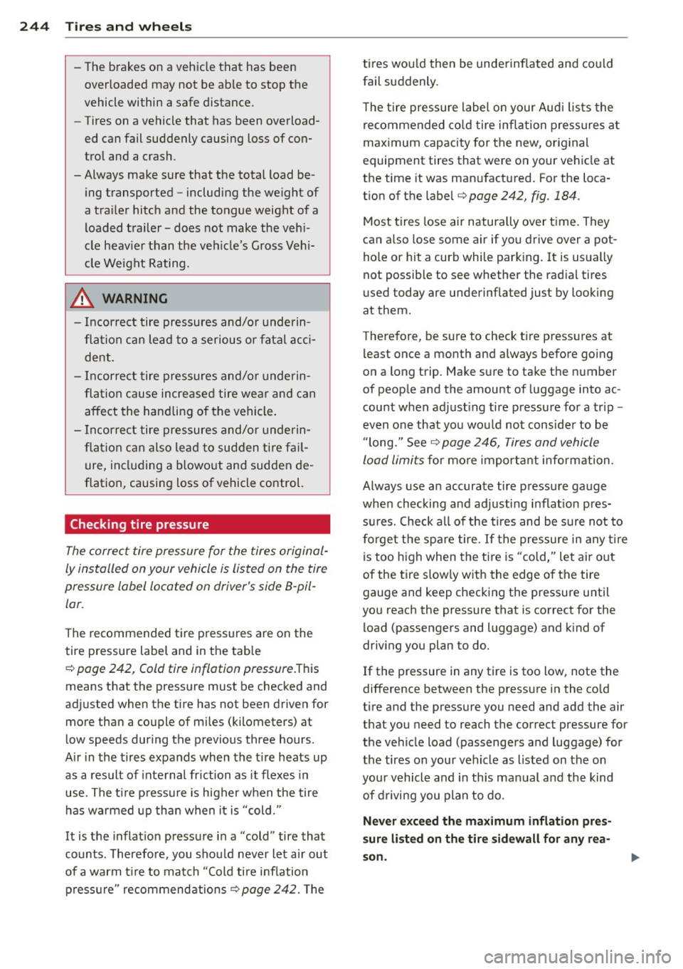 AUDI S8 2011  Owners Manual 24 4  T ir es  and  whe els 
- The  brakes  on  a vehicle  that  has  been 
overloaded  may  not  be  able  to  stop  the 
vehicle  within  a safe  distance. 
- Tires  on  a vehicle  that  has  been  