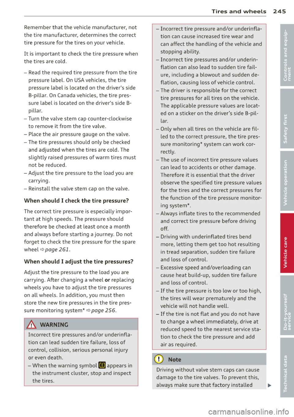 AUDI A8 2011 Owners Manual Remember that the vehicle manufacturer, not
the tire manufacturer, determines the correct
tire pressure for the t ires on your vehicle.
It is impor tan t to check the tire pres AUDI A8 2011 Owners Manual Remember that the vehicle manufacturer, not
the tire manufacturer, determines the correct
tire pressure for the t ires on your vehicle.
It is impor tan t to check the tire pres