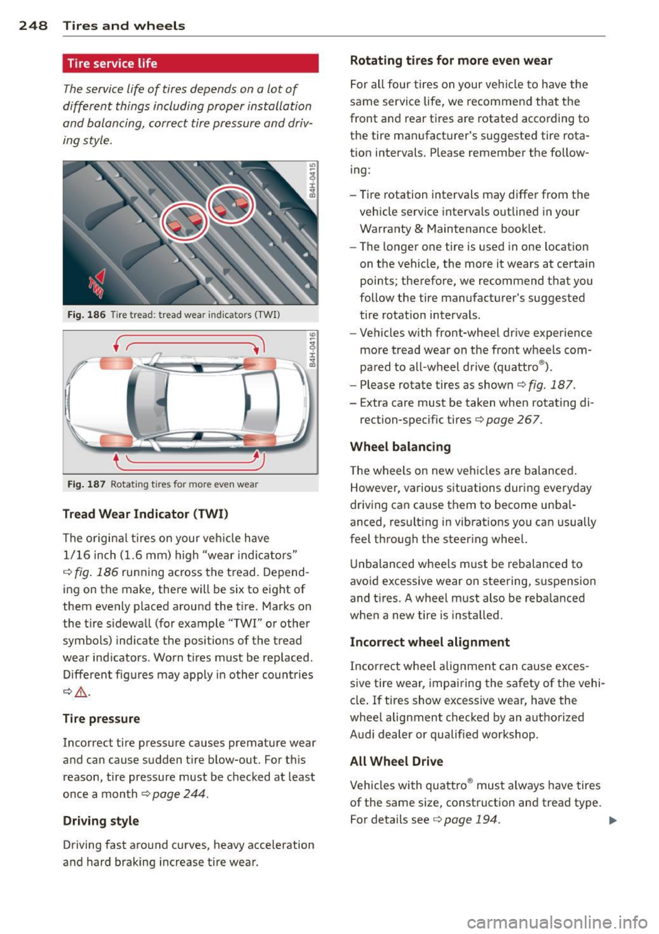 AUDI A8 2011 Owners Manual 248 Tires and wheels
Tire service life
The service life of tires depends on a lot of
different things including proper installation
and balancing, correct tire pressure and driv AUDI A8 2011 Owners Manual 248 Tires and wheels
Tire service life
The service life of tires depends on a lot of
different things including proper installation
and balancing, correct tire pressure and driv