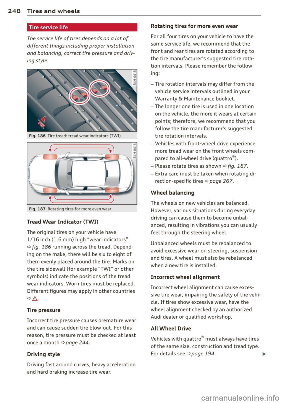 AUDI S8 2011  Owners Manual 248  Tires  and  wheels 
Tire service life 
The service  life  of  tires  depends  on  a lot  of 
different  things  including  proper  installation 
and  balancing,  correct  tire pressure  and  driv