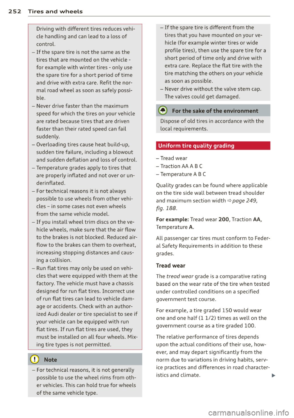 AUDI A8 2011 Owners Manual 252 Tir es and whe els
Driving with different tires reduces vehi
cle handling and can lead to a loss of
control.
- If the spare tire is not the same as the
tires that a AUDI A8 2011 Owners Manual 252 Tir es and whe els
Driving with different tires reduces vehi
cle handling and can lead to a loss of
control.
- If the spare tire is not the same as the
tires that a