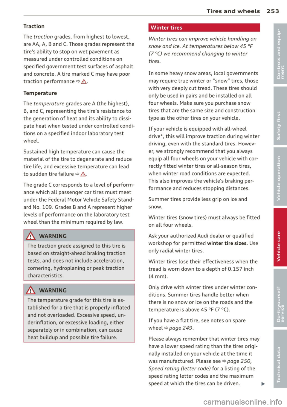 AUDI A8 2011 Owners Manual Traction
The traction grades, from highest to lowest,
a re AA, A, Band
C. Those grades represent the
tires ability to stop on wet pavement as
measured under controlled conditi AUDI A8 2011 Owners Manual Traction
The traction grades, from highest to lowest,
a re AA, A, Band
C. Those grades represent the
tires ability to stop on wet pavement as
measured under controlled conditi