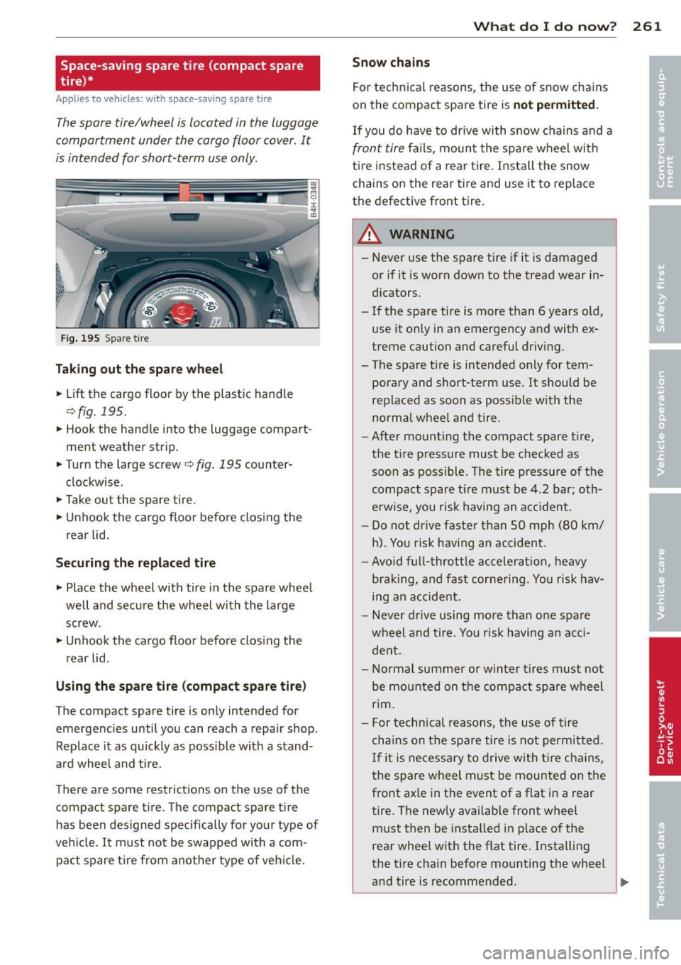 AUDI A8 2011 Owners Manual Space-saving spare tire (compact spare
tire)*
A pplies to vehicles: with space-sav ing spa re tire
The spare tire/wheel is located in the luggage
compartment under the cargo floor cov AUDI A8 2011 Owners Manual Space-saving spare tire (compact spare
tire)*
A pplies to vehicles: with space-sav ing spa re tire
The spare tire/wheel is located in the luggage
compartment under the cargo floor cov