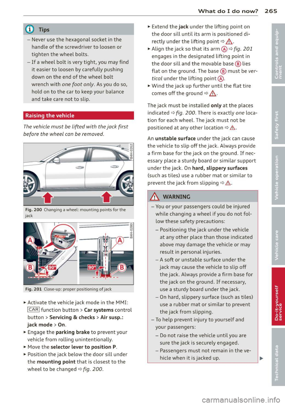 AUDI S8 2011 Owners Manual @ Tips
-Never use the hexagonal socket in the
handle of the screwdriver to loosen or
tighten the wheel bolts.
- If a whee l bolt is very tight, you may find
it easier to loosen AUDI S8 2011 Owners Manual @ Tips
-Never use the hexagonal socket in the
handle of the screwdriver to loosen or
tighten the wheel bolts.
- If a whee l bolt is very tight, you may find
it easier to loosen