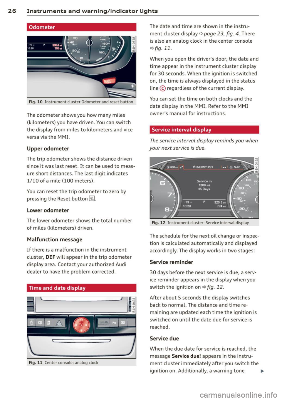 AUDI S8 2011  Owners Manual 26  Instruments  and  warning/indicator  lights 
Odometer 
Fig . 10 In str ument  cl uster  Odo mete r an d reset  b utto n 
The odometer  shows yo u how  many mi les 
(kilometers)  you  have driven .