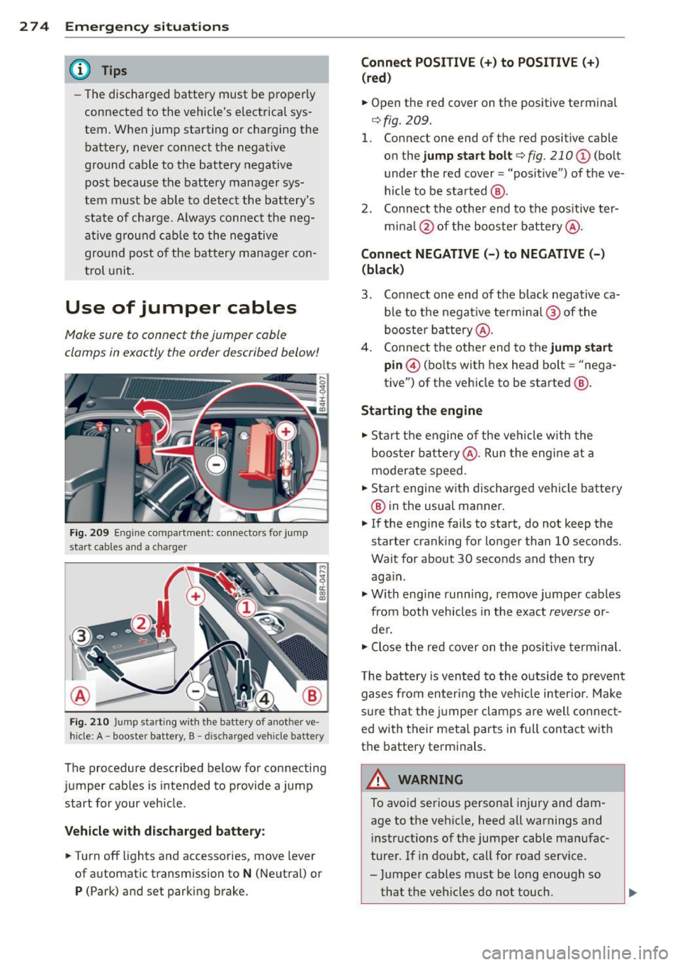 AUDI S8 2011 Owners Manual 2 7 4 Emergency situations
@ Tips
-The discharged battery must be properly
connected to the vehicles electrical sys
tem. When jump starting or charging the
battery, never conne AUDI S8 2011 Owners Manual 2 7 4 Emergency situations
@ Tips
-The discharged battery must be properly
connected to the vehicles electrical sys
tem. When jump starting or charging the
battery, never conne
