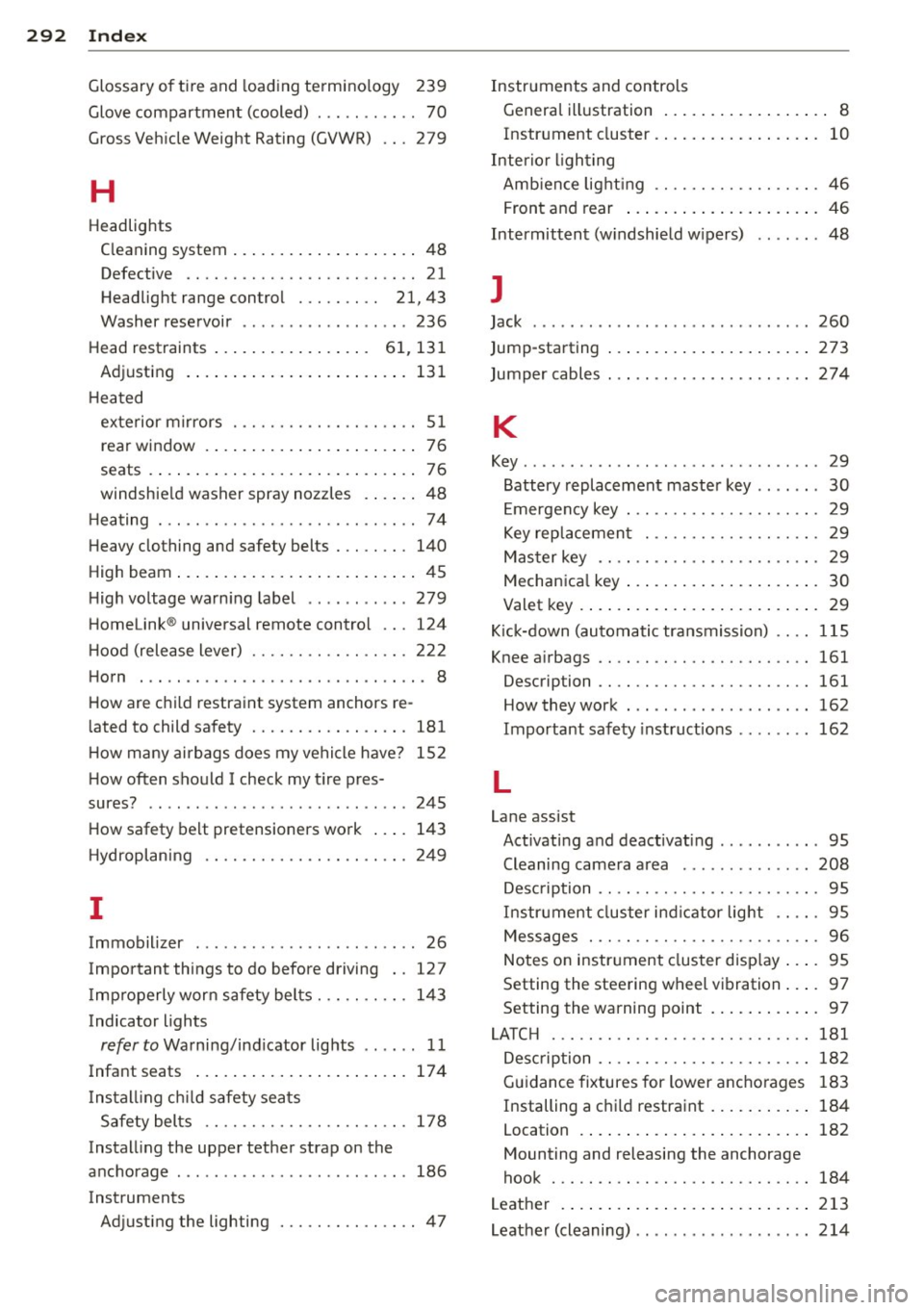 AUDI S8 2011 Owners Manual 292 Index
Glossary of tire and loading termino logy 239
Glove compartment (cooled) . . . . . . . . . . . 70
G ross Vehicle Weight Rating (GVWR) ... 279
H
Headlig hts
C leaning sys AUDI S8 2011 Owners Manual 292 Index
Glossary of tire and loading termino logy 239
Glove compartment (cooled) . . . . . . . . . . . 70
G ross Vehicle Weight Rating (GVWR) ... 279
H
Headlig hts
C leaning sys