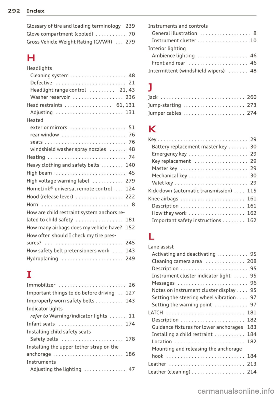 AUDI A8 2011  Owners Manual 292  Index 
Glossary of  tire  and loading  termino logy  239 
Glove compartment  (cooled)  . . . . .  . .  . . . .  70 
G ross Vehicle Weight  Rating  (GVWR)  ...  279 
H 
Headlig hts 
C leaning  sys