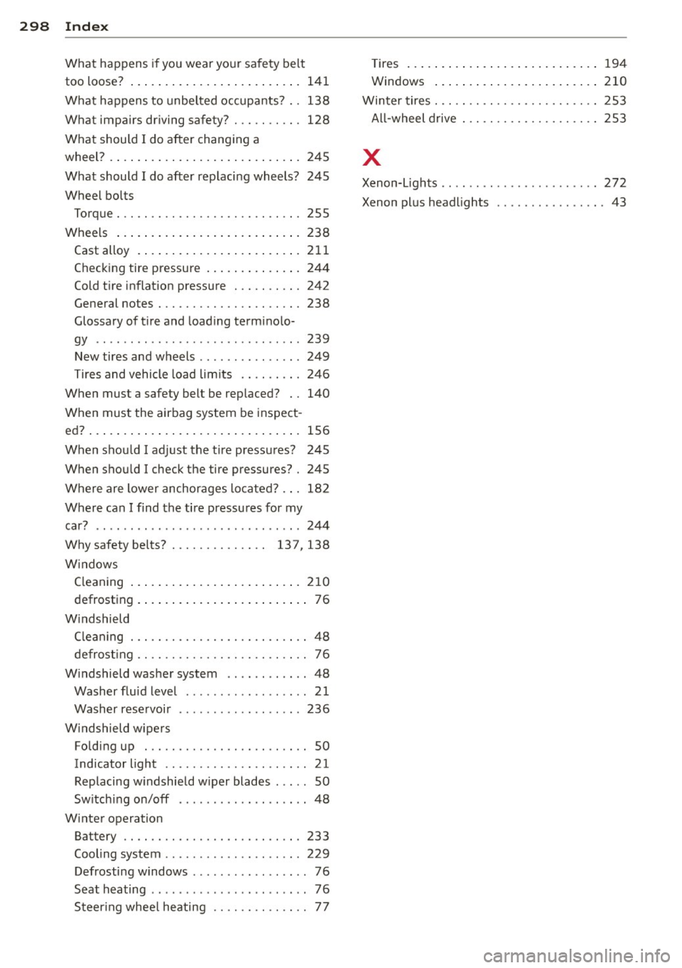 AUDI S8 2011  Owners Manual 298  Index 
What  happens if you  wear  yo ur sa fety  be lt 
too  loose?  ... ... . ...... ... .. .. .... .  14 1 
What  happens  to  unbelted  occupants?  . . 138 
What  impairs  driving  safety?  .