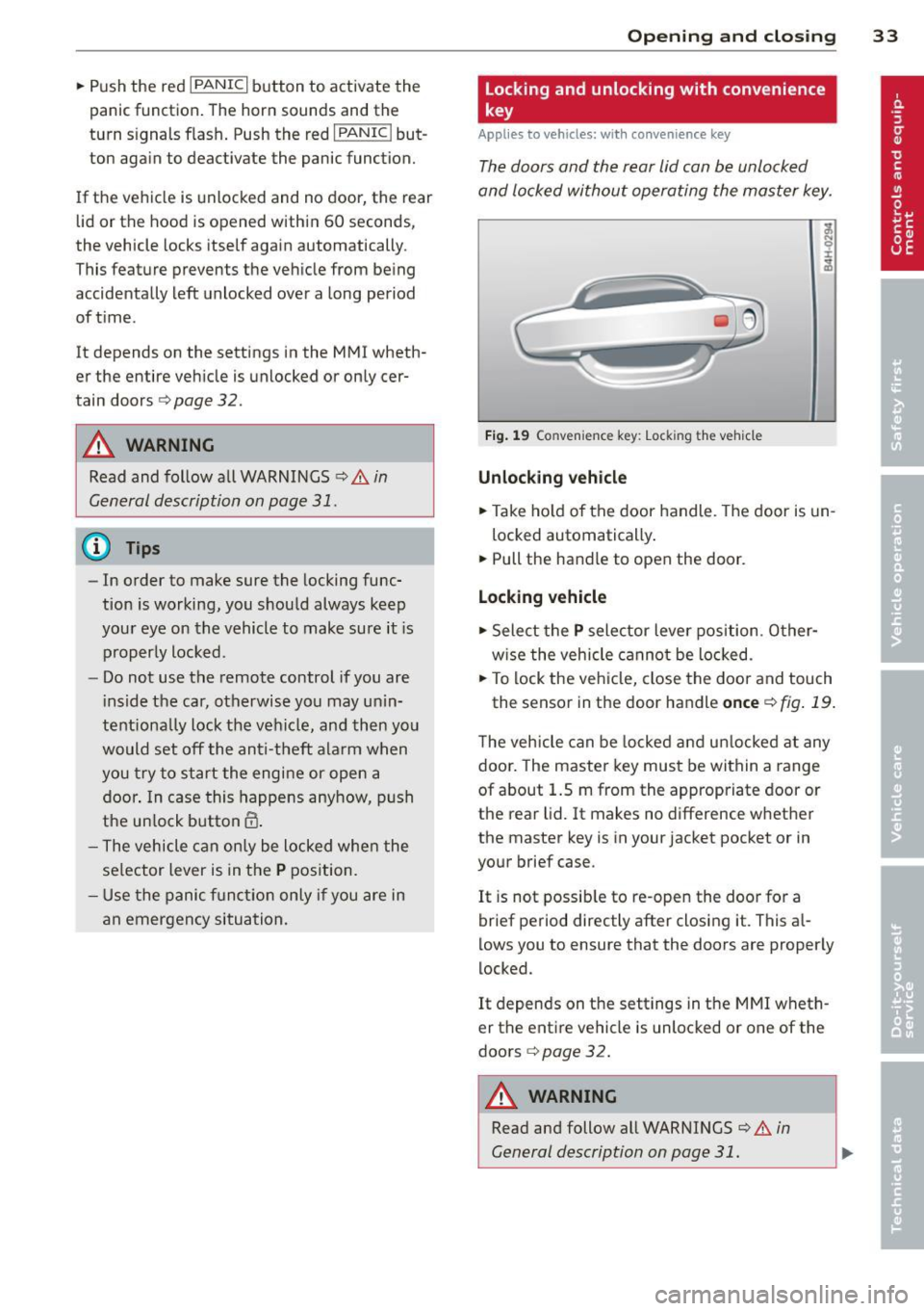 AUDI A8 2011  Owners Manual .. Push  the  red I PANIC I button  to  activate  the 
panic  function.  The  horn  sounds  and  the 
turn  s ignals  flash.  Push  the  red 
I PANIC ! but­
ton  again  to  deactivate  the  panic  fu