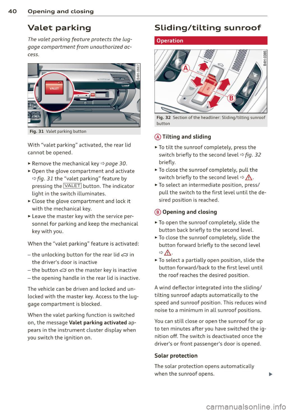 AUDI S8 2011  Owners Manual 40  Opening and closing 
Valet  parking 
The valet  parking  feature  protects  the  lug­
gage  comportment  from  unauthorized  ac­
cess . 
Fig.  31 Valet  park ing  button 
With  "valet  pa rking"