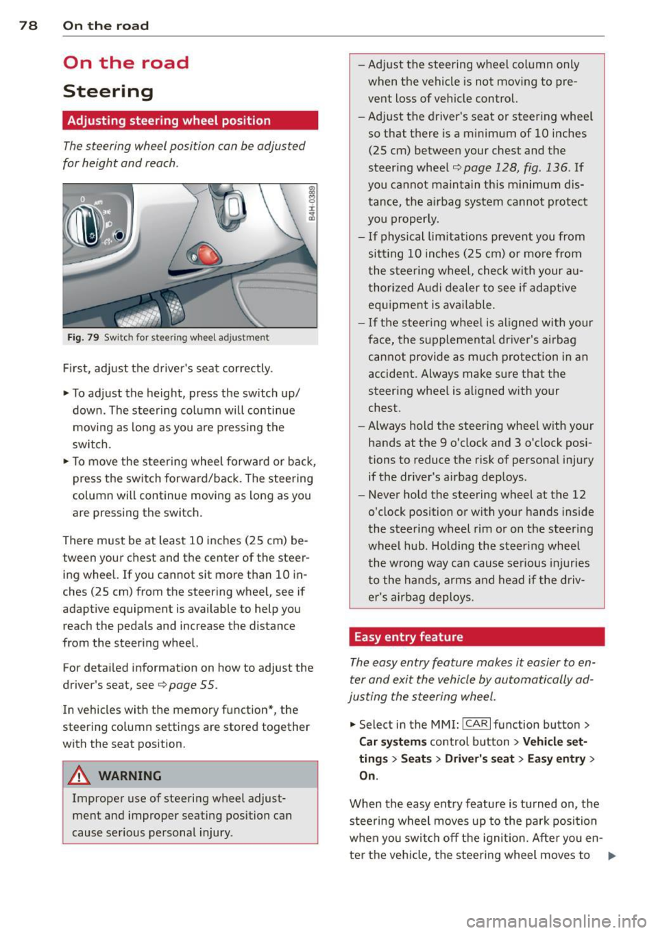 AUDI A8 2011  Owners Manual 78  On  the  road 
On  the  road 
Steering 
Adjusting  steering  wheel  position 
The steering  wheel position  can be adjusted 
for height  and  reach . 
Fig. 79 Switch  for steer ing  wheel  adjustm