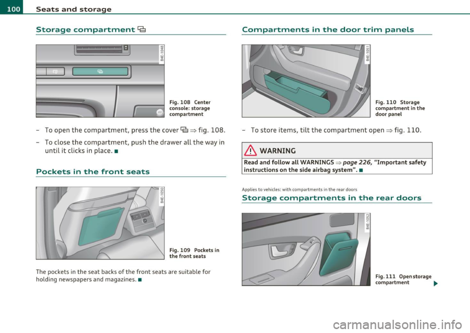 AUDI S8 2010  Owners Manual n,.,___S_ e _ a_t _s _ a_n_ d_ s_ t_o _r _a _,g:.- e ______________________________________________  _ 
Storage  compartment 
Cg 
Fig . 108  Center 
console:  storage 
compartment 
- To  open  the  co
