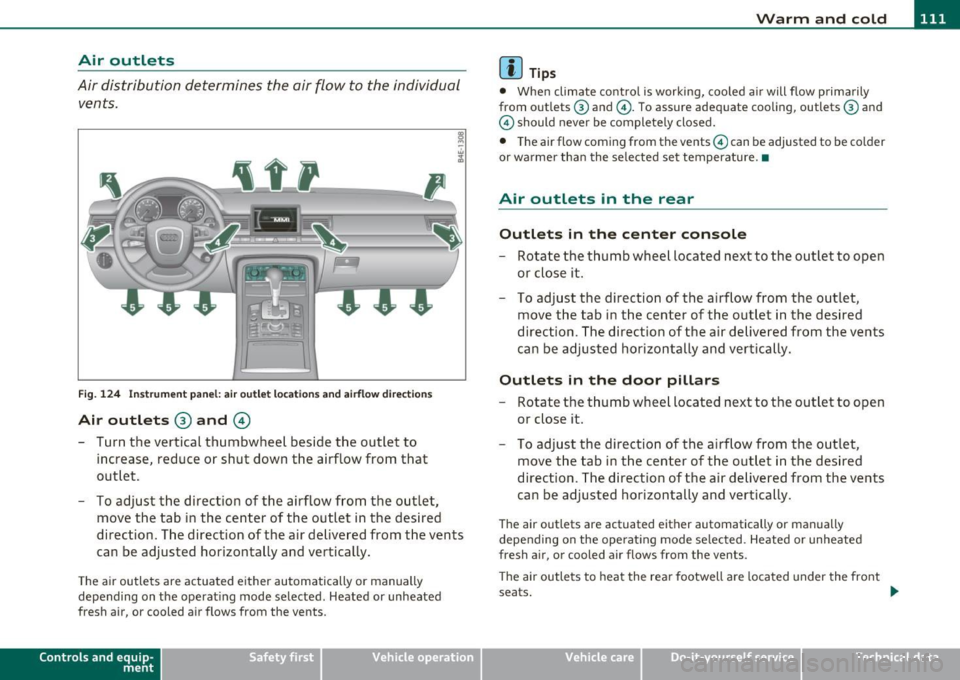 AUDI S8 2010 Workshop Manual Warm and cold ------------------J
Air outlets
Air distribution determines the air flow to the individual
vents.
Fi g. 1 24 In str um ent pan el: a ir outl et locatio ns and a irflo w AUDI S8 2010 Workshop Manual Warm and cold ------------------J
Air outlets
Air distribution determines the air flow to the individual
vents.
Fi g. 1 24 In str um ent pan el: a ir outl et locatio ns and a irflo w