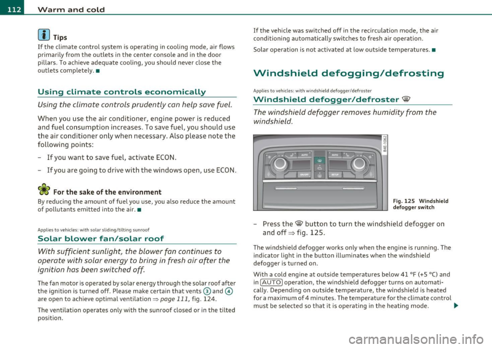 AUDI S8 2010  Owners Manual -Warm  and  cold .,.,..__ ______________  _ 
(I) Tips 
If the  climate  control  system  is operating  in cooling  mode , air flows 
p rima rily from  th e outlets  in the  center  console  and  in th