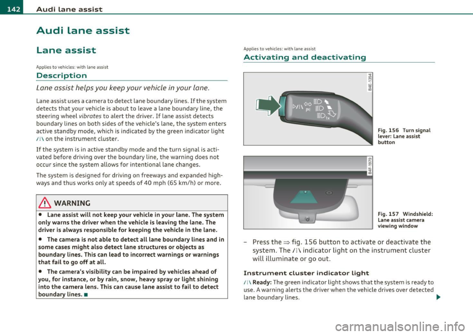 AUDI S8 2010 Owners Manual lllL_!_A~u~d~i~l!:!a~n~e ...:a~s~s:!:is~t ~--------------------------------------------
Aud i Lane assist
Lane assist
Applies to veh icles : w ith lane assist
Description
Lane assist h AUDI S8 2010 Owners Manual lllL_!_A~u~d~i~l!:!a~n~e ...:a~s~s:!:is~t ~--------------------------------------------
Aud i Lane assist
Lane assist
Applies to veh icles : w ith lane assist
Description
Lane assist h