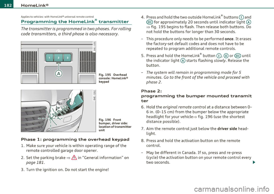 AUDI S8 2010 Workshop Manual .,..__H_ o_m_ e_ L_ i _n_ k_ ® _______________________________________________ _
Applies to veh icles : w ith Homelin k® un iversa l remote control
Programming the Homel ink ® transmitter AUDI S8 2010 Workshop Manual .,..__H_ o_m_ e_ L_ i _n_ k_ ® _______________________________________________ _
Applies to veh icles : w ith Homelin k® un iversa l remote control
Programming the Homel ink ® transmitter