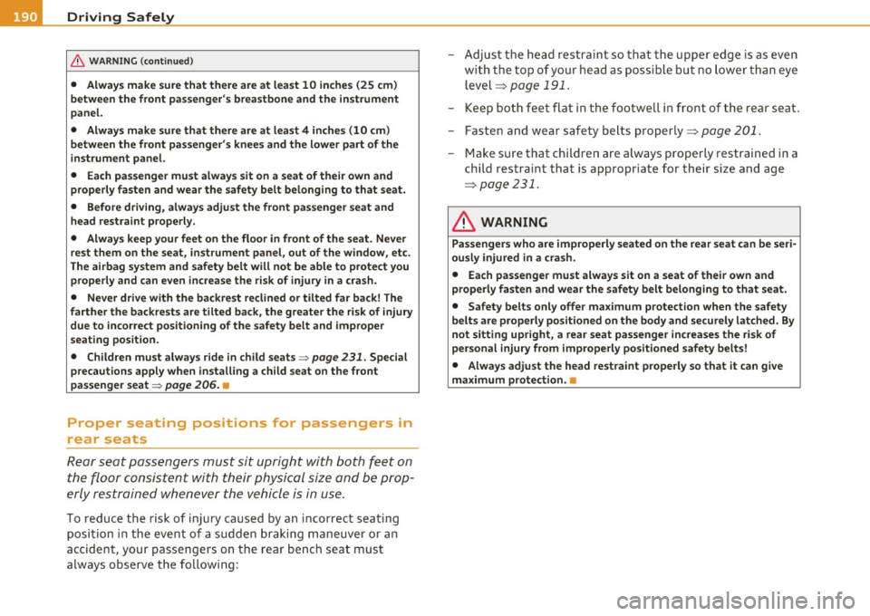 AUDI S8 2010  Owners Manual -Driving Safely -----~ ~-----------------------------
& WARNING  (continued) 
•  Always make  sure that  there  are  at  least  10  inches  (25  cm) 
between  the  front  passengers  breastbone  a
