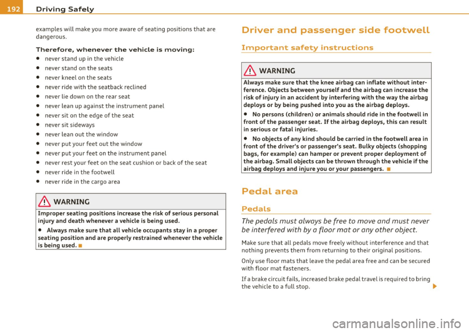 AUDI S8 2010  Owners Manual • ....__D_ r_iv _i_ n_, g=-- S_ a _ f_e _,Ly  _ ______________________________________________  _ 
examples  will  make you  more  aware  o f seat ing  pos itions  that  are 
d ang erou s. 
Therefor