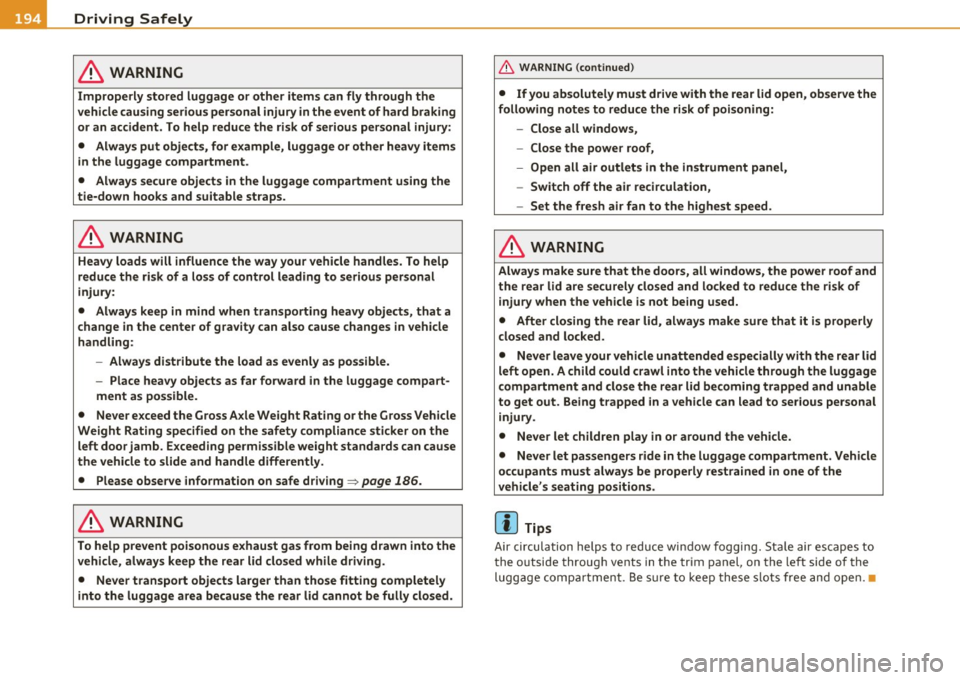AUDI S8 2010  Owners Manual 111....__D_ r_iv _i_ n_, g=-- S_ a _ f_e _,Ly  _ ______________________________________________  _ 
in. WARNING 
Improperly  stored  luggage  or  other  items  can  fly through  the 
vehicle causing  
