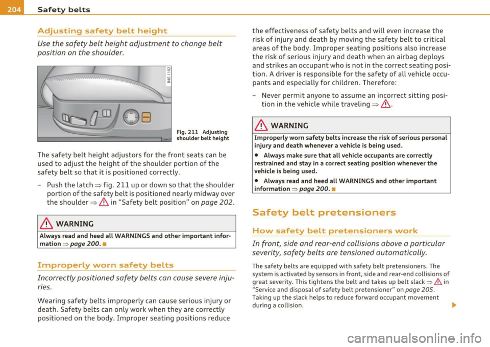 AUDI S8 2010 Owners Manual Ill Safety belts
---=-------------------------------
Adjusting safety belt height
Use the safety belt height adjustment to change belt
position on the shoulder.
Fig. 211 Adjusting AUDI S8 2010 Owners Manual Ill Safety belts
---=-------------------------------
Adjusting safety belt height
Use the safety belt height adjustment to change belt
position on the shoulder.
Fig. 211 Adjusting