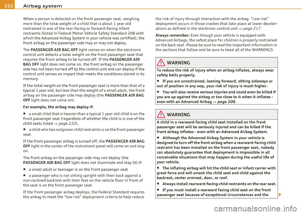 AUDI S8 2010  Owners Manual -Airbag  system 
----
--=----------------
When  a  perso n is detected  on  the  fro nt  passenger  seat,  we ig hi ng 
mo re t han  t he total  we ight  of  a  chi ld  t hat  i s ab out  1 year  old 