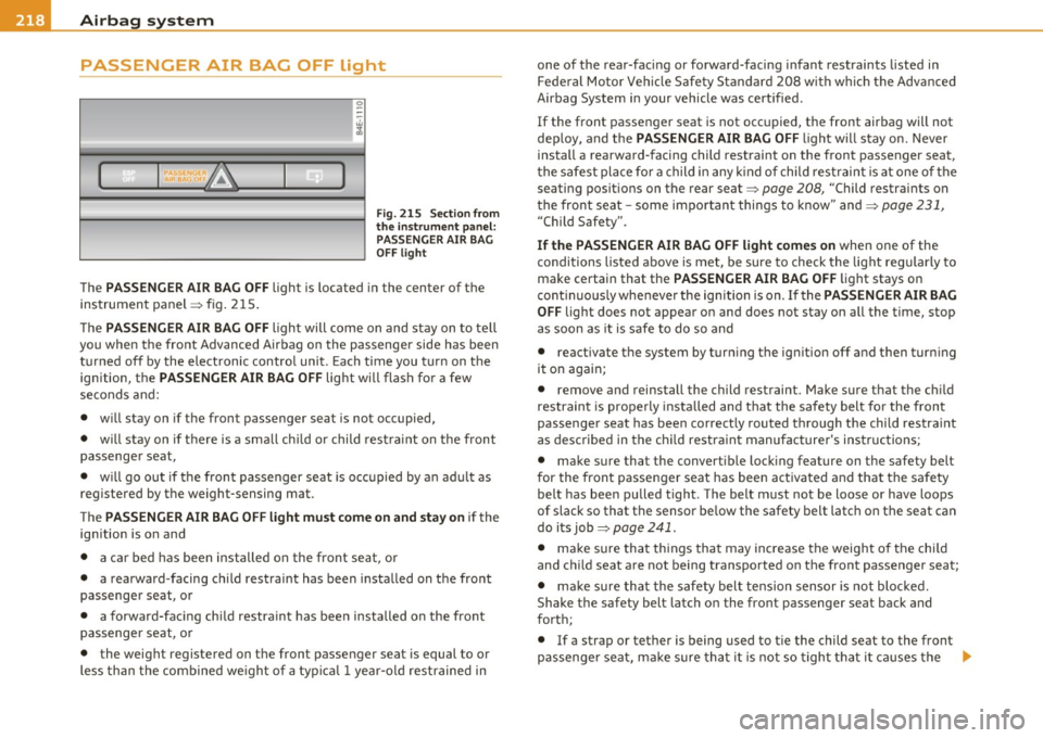 AUDI S8 2010  Owners Manual _,___A_ i_rb _ a_,g=-- s_, y:;.. s_ t_e _m  ________________________________________________  _ 
PASSENGER AIR  BAG OFF  light 
( ~ I :."!l.t.~A I ~ 
1~ J, 
i 
) 
Fig . 215  Section  from 
the  in str