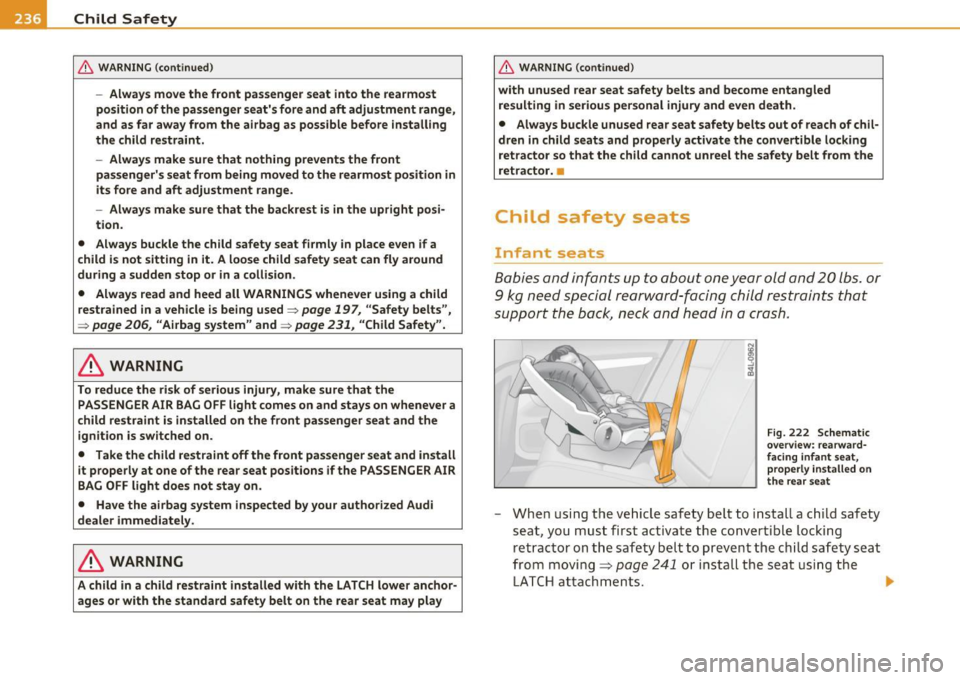 AUDI S8 2010  Owners Manual Ill Child  Safety __ .,.___ ____________ _ 
& WARNING (continued ) 
-Always  move  the  front  passenger  seat  into  the  rearmost 
position  of the  passenger  seats  fore  and  aft  adjustment  ra