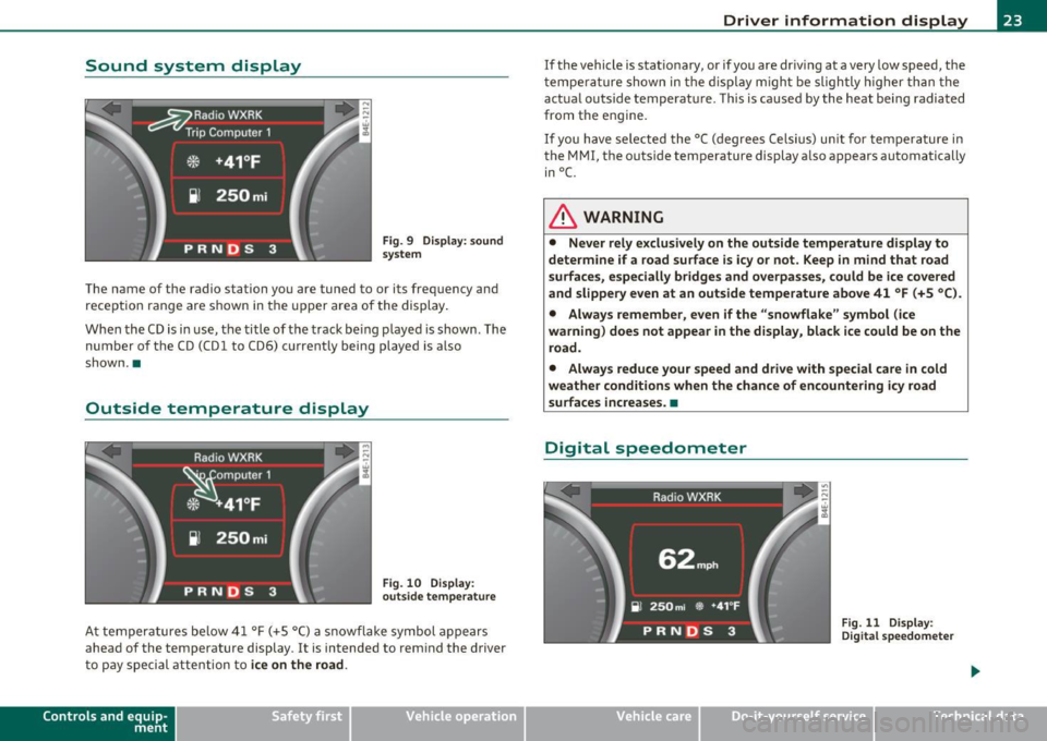 AUDI S8 2010  Owners Manual Sound  system  display 
Fig.  9 Display: sound 
system 
The  name  of  the  radio  station  you  are  tuned  to  or  its  frequency  and 
reception  range  are  shown in the  upper  area of the  displ