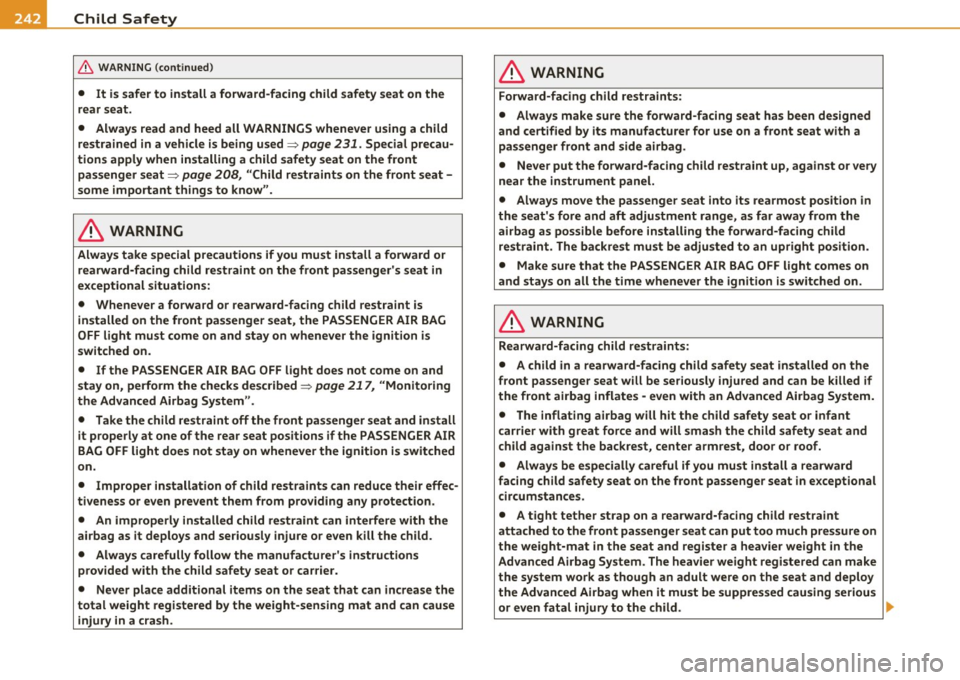 AUDI S8 2010  Owners Manual -Child  Safety ------ ~---------------------------------
& WARNING  (cont inued) 
•  It is safer  to  install  a forward-facing  child  safety  seat  on  the 
rear  seat. 
•  Always  read  and  he