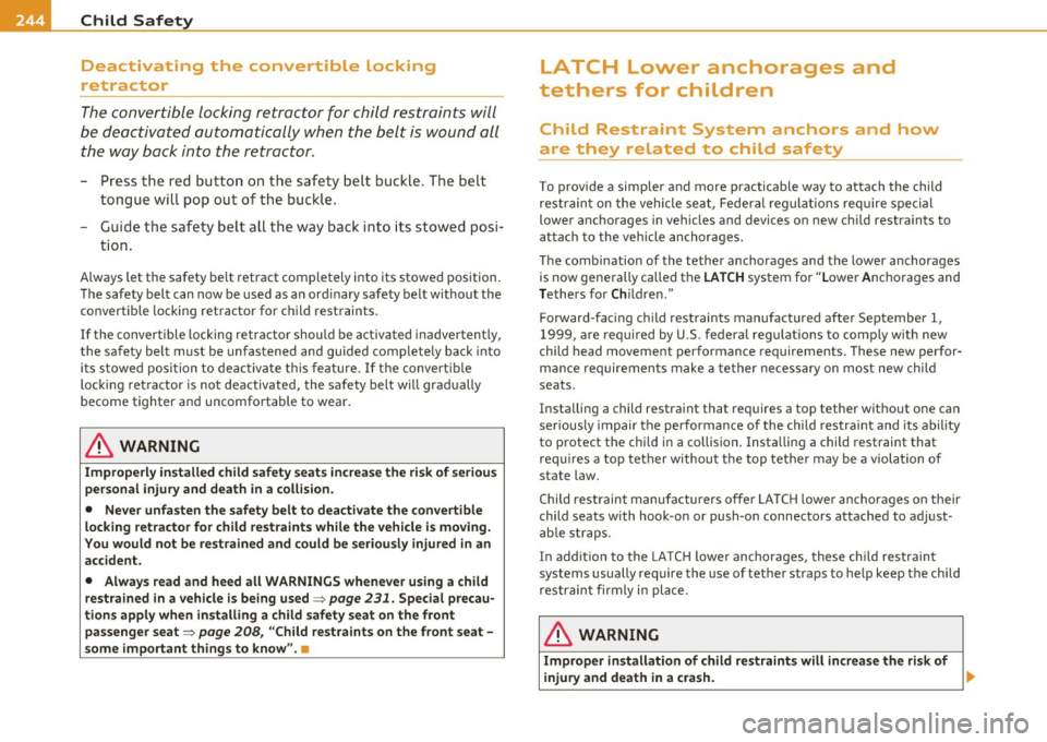 AUDI S8 2010  Owners Manual lffll.___C_ h_ il_d _ S_a _ f_ e _ t--= y ------------------------------------------------
Deactivating  the  convertible  Locking 
retractor 
The convertible  locking retractor  for  child restraint