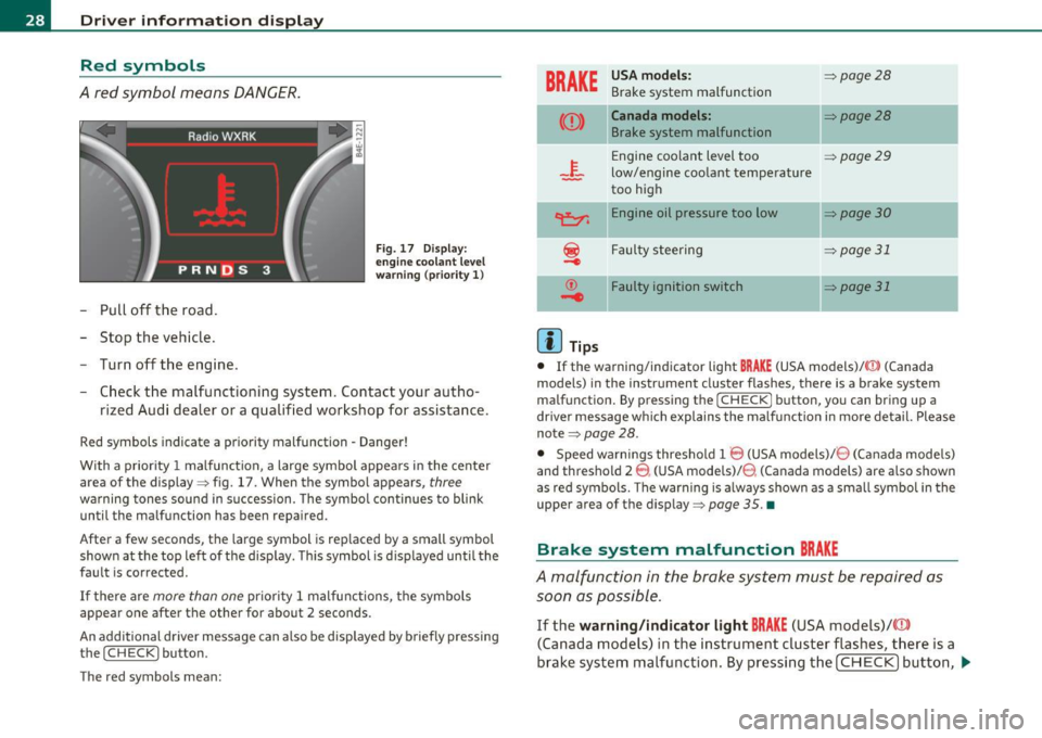 AUDI S8 2010 Owners Manual Driver information displ ay
Red symbols
A red symbol means DANGER.
-Pull off the road.
- Stop the vehicle.
- Turn of f the engine .
Fig . 1 7 Display:
en gine coo lant le v el
w a AUDI S8 2010 Owners Manual Driver information displ ay
Red symbols
A red symbol means DANGER.
-Pull off the road.
- Stop the vehicle.
- Turn of f the engine .
Fig . 1 7 Display:
en gine coo lant le v el
w a