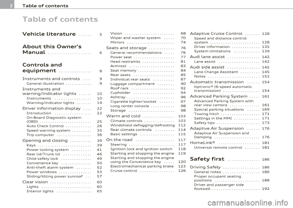 AUDI S8 2010  Owners Manual Table  of  contents 
Table  of  contents 
Vehicle  literature 
About  this  Owners Manual  ............. ......  . 
Controls  and 
equipment  ..............  . 
Instruments  and  controls  ...  . 
Ge