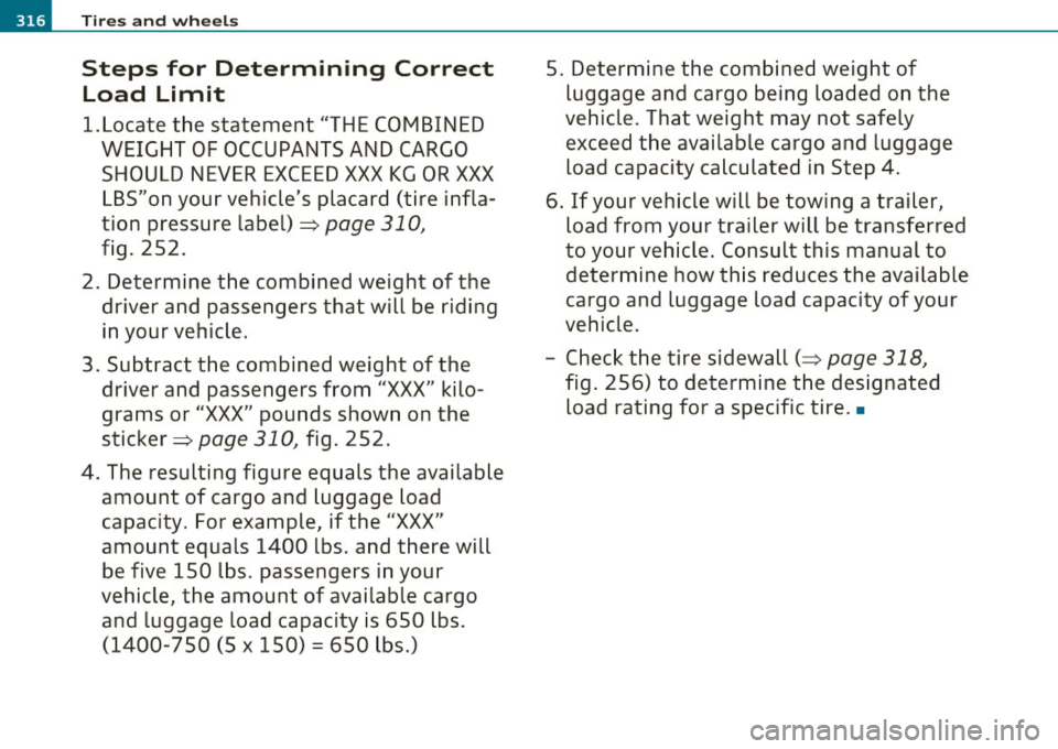 AUDI S8 2010  Owners Manual -Tires and  wheels 
Steps  for  Determining  Correct 
Load  Limit 
l.Locate  the  statement  "THE COMBINED 
WEIGHT OF OCCUPANTS AND CARGO  SHOULD NEVER EXCEED XXX KG OR XXX LBS"on your  vehicles  pla