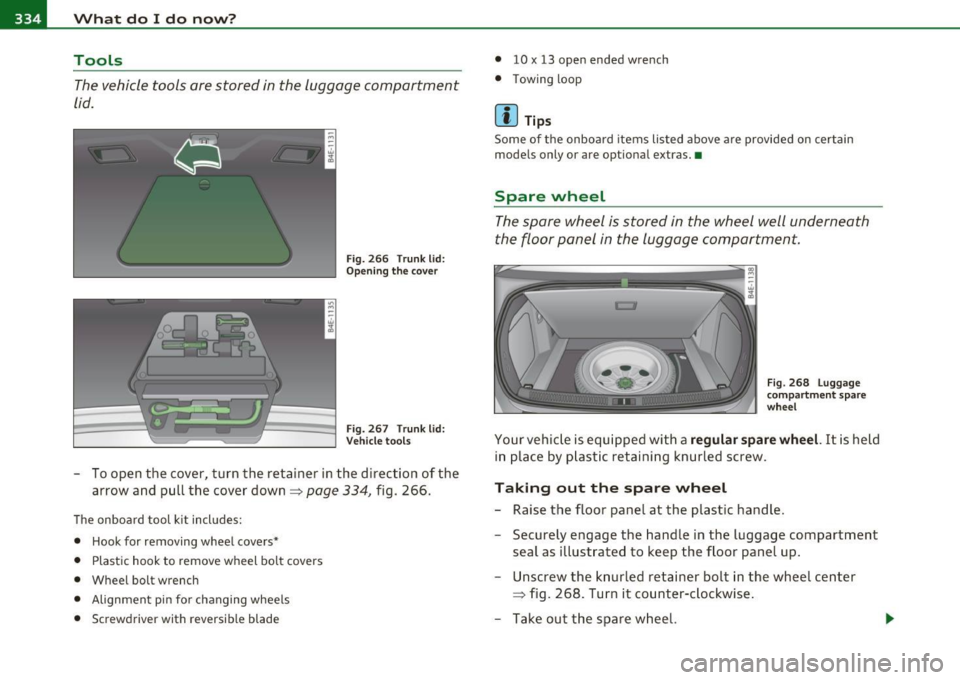 AUDI S8 2010  Owners Manual -What  do  I  do  now? ..._ __________________________________________  _ 
Tools 
The vehicle  tools  are stored  in the  luggage  compartment 
lid. 
Fig.  266  Trunk lid: 
Opening the  cover 
Fig.  2