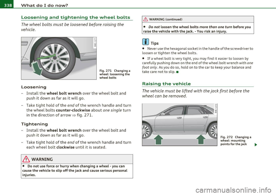 AUDI S8 2010  Owners Manual 111...__W_ h_ a_t _ d_ o_ I_d_ o_ n_o _w_ ? ___________________________________________  _ 
Loosening  and  tightening  the  wheel  bolts 
The wheel  bolts  must  be  loosened  before  raising  the 
v